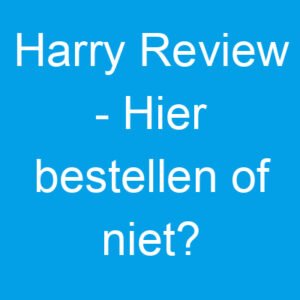 Harry Review – Hier bestellen of niet?