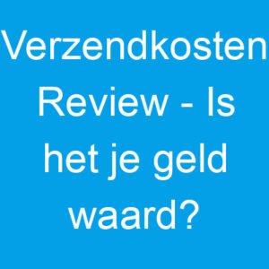 Verzendkosten Review – Is het je geld waard?